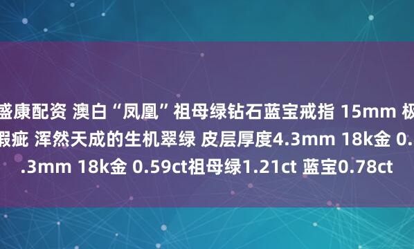 盛康配资 澳白“凤凰”祖母绿钻石蓝宝戒指 15mm 极强光透青粉正圆细微瑕疵 浑然天成的生机翠绿 皮层厚度4.3mm 18k金 0.59ct祖母绿1.21ct 蓝宝0.78ct